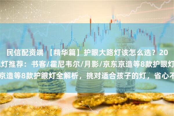 民信配资端 【精华篇】护眼大路灯该怎么选？2025全网好评的护眼落地灯推荐：书客/霍尼韦尔/月影/京东京造等8款护眼灯全解析，挑对适合孩子的灯，省心不花冤枉钱！