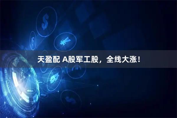 天盈配 A股军工股，全线大涨！