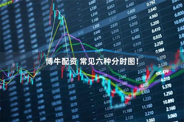 博牛配资 常见六种分时图！